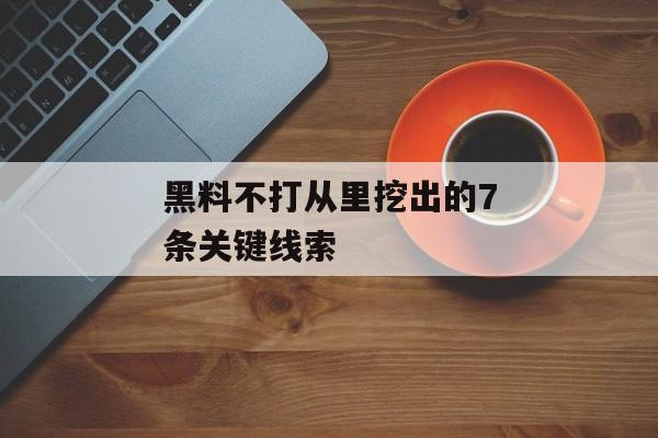 黑料不打从里挖出的7条关键线索