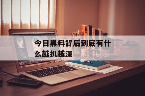 今日黑料背后到底有什么越扒越深